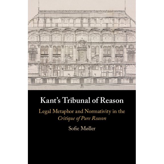Kant's Tribunal of Reason: Legal Metaphor and Normativity in the Critique of Pure Reason, (Hardcover)