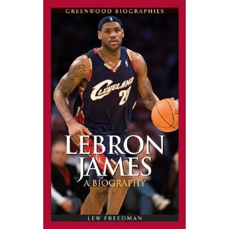 Lebron James : A Biography