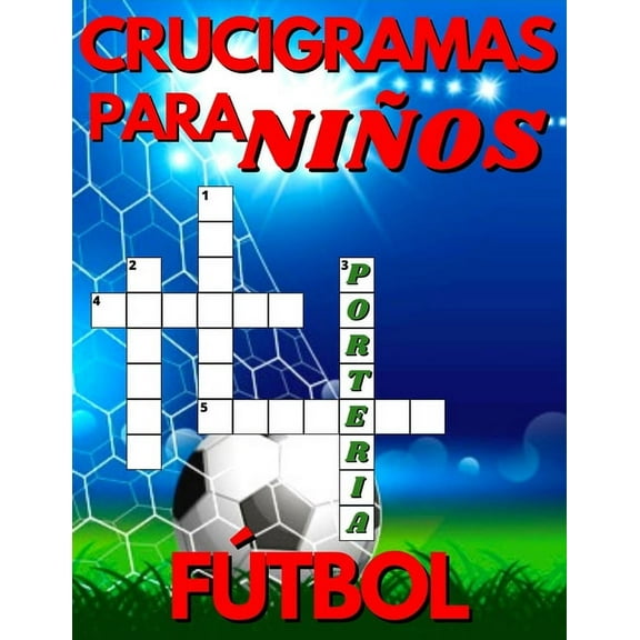 Crucigramas Para Niños De Fútbol: Diversos Crucigramas Para Niños, Crucigramas En Español Para Que Los Mas Pequeños Se D, (Paperback)