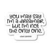 You May Say I'm A Dreamer Quote Sticker Inspirational Quotes Stickers - 2 Pack - Laptop Stickers - 2.5" Vinyl Decal - Laptop, Phone, Tablet Vinyl Decal Sticker (2 Pack) S9351