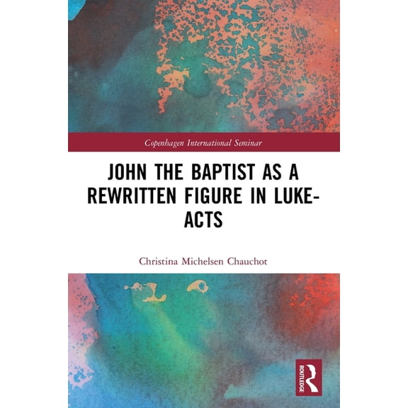Copenhagen International Seminar John the Baptist as a Rewritten Figure in Luke-Acts, (Paperback)