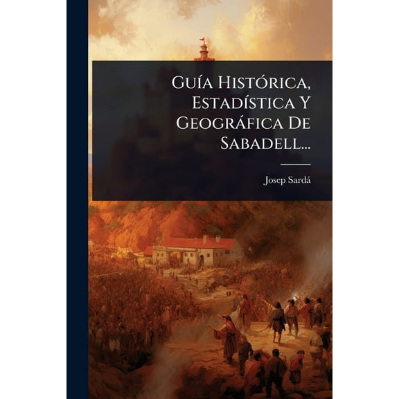 GuÃ-a HistÃ3rica, EstadÃ-stica Y GeogrÃ fica De Sabadell..., (Paperback)