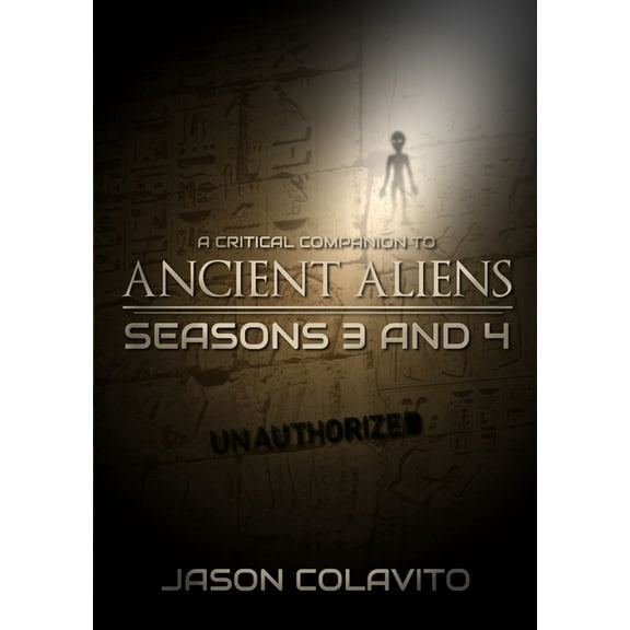 A Critical Companion to Ancient Aliens Seasons 3 and 4: Unauthorized, (Paperback)