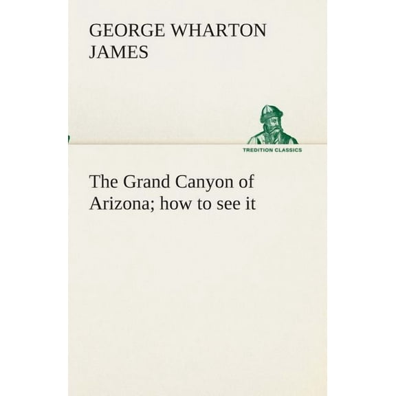 The Grand Canyon of Arizona how to see it (Paperback)