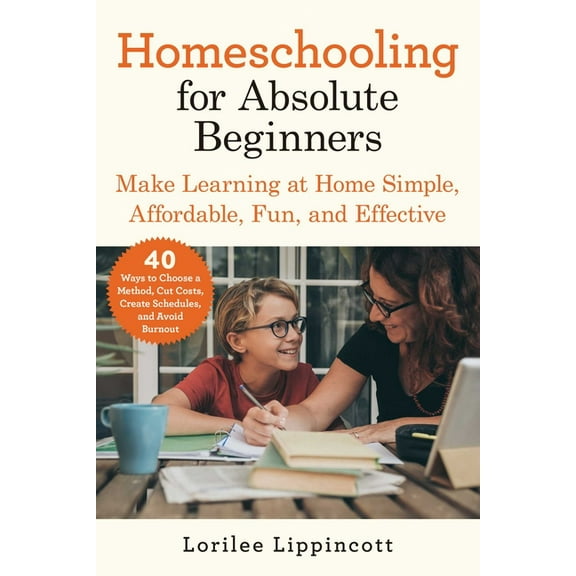 Homeschooling for Absolute Beginners: Make Learning at Home Simple, Affordable, Fun, and Effective, (Paperback)