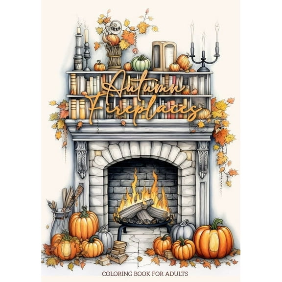 Autumn Fireplaces Coloring Book for Adults: Fireplaces Coloring Book for Adults Autumn Decoration Coloring Book Fall, (Paperback)