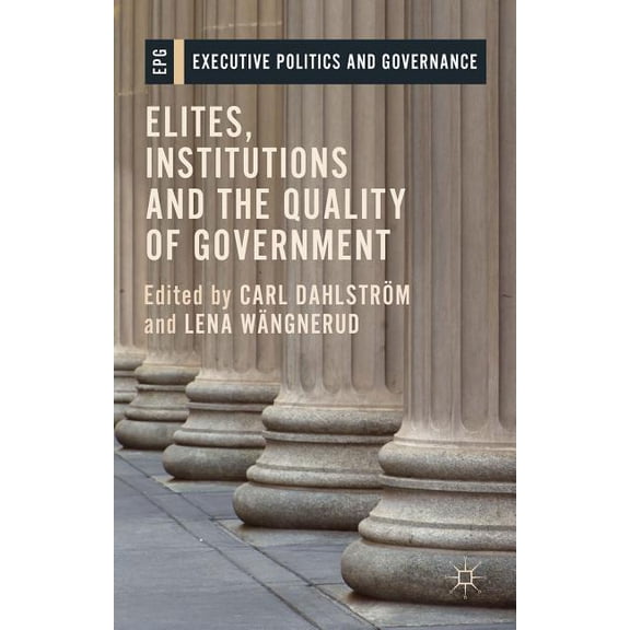 Executive Politics and Governance Elites, Institutions and the Quality of Government, (Hardcover)