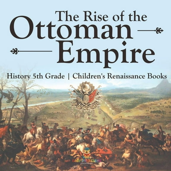 The Rise of the Ottoman Empire - History 5th Grade Children's Renaissance Books, (Paperback)