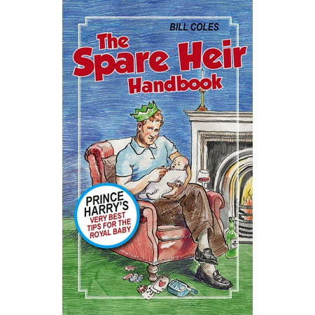 The Spare Heir Handbook : Prince Harry's Very Best Tips for the Royal (The Heirs Best Scenes)