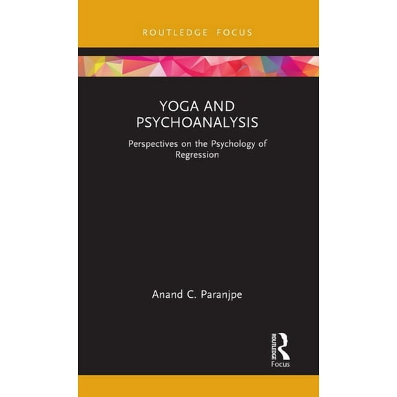 Yoga and Psychoanalysis: Perspectives on the Psychology of Regression, (Hardcover)