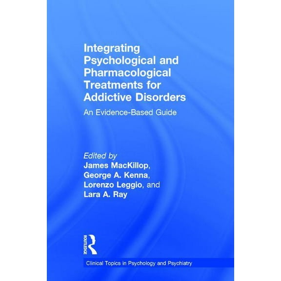 Clinical Topics in Psychology and Psychi Integrating Psychological and Pharmacological Treatments for Addictive Disorders: An Evidence-Based Guide, (Hardcover)