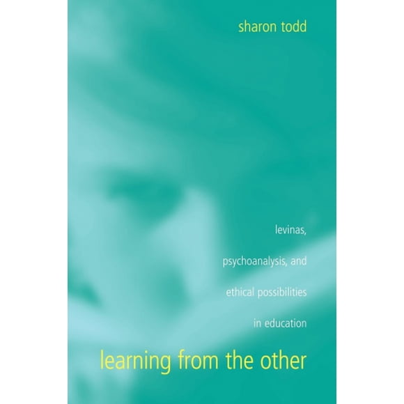 Learning from the Other: Levinas, Psychoanalysis and Ethical Possibilities in Education (SUNY Series, Second Thoughts - New Theoretical Formations)