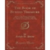 The Book of Buried Treasure: Being a True History of the Gold, Jewels, and Plate of Pirates, Galleons, Etc;, Which Are Sought for to This Day (Clas
