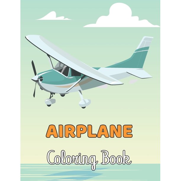 Download Airplane Coloring Book Amazing Coloring Books Airplane For Kids Ages 4 8 With 50 Beautiful Coloring Pages Of Airplanes Volume 1 Paperback Walmart Com Walmart Com