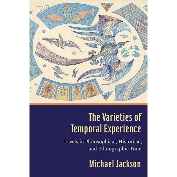 The Varieties of Temporal Experience: Travels in Philosophical, Historical, and Ethnographic Time, (Paperback)