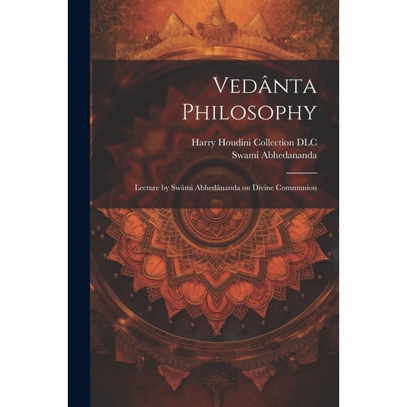 Vedânta Philosophy: Lecture by Swâmi Abhedânanda on Divine Communion (Paperback)
