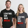 thumbnail image 5 of Loafing Him Was Bread T-Shirt – Food Humor Theme – Unisex Casual Wear, 5 of 6