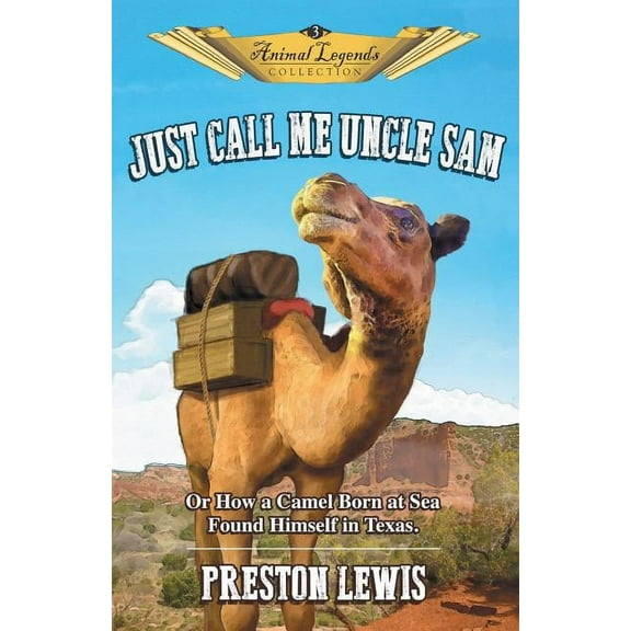 Animal Legends Collection Just Call Me Uncle Sam: Or How a Camel Born at Sea Found Himself in Texas, Book 3, (Paperback)