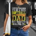 thumbnail image 4 of Never Dreamed Id Be A Sexy Softball Dad For Father TShirt, 4 of 6