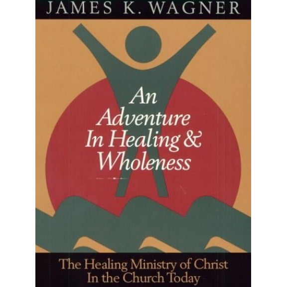 Pre-Owned An Adventure in Healing and Wholeness: The Healing Ministry of Christ in the Church Today (Paperback) 0835806898 9780835806893