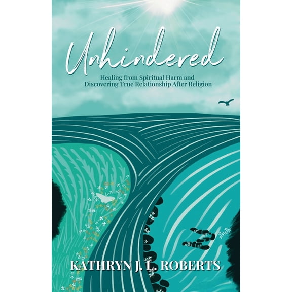 Unhindered: Healing from Spiritual Harm and Discovering True Relationship After Religion, (Paperback)