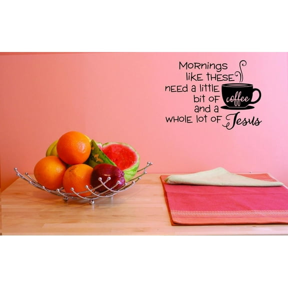 Custom Decals Mornings Like These Need A Little Bit Of Coffee And A Whole Lot Of Jesus Wall Art Size: 16 X 24 Inches Color: Black