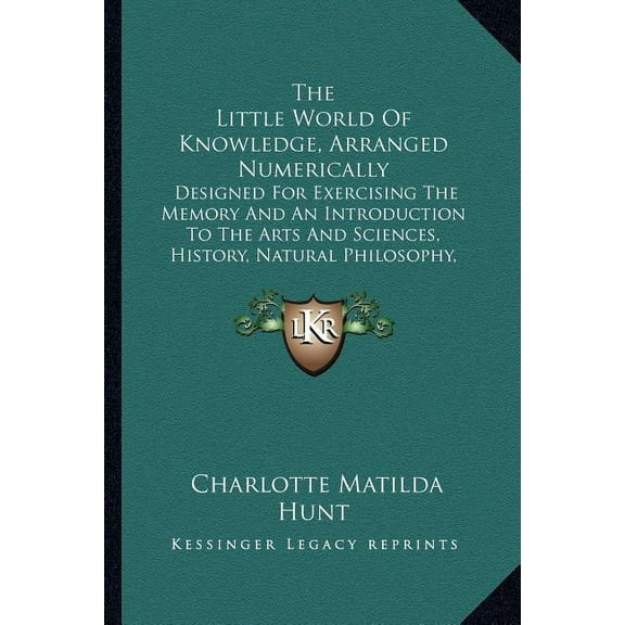 The Little World Of Knowledge, Arranged Numerically: Designed For Exercising The Memory And An Introduction To The Arts , (Paperback)