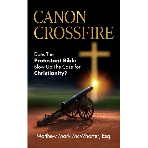 Canon Crossfire: Does The Protestant Bible Blow Up The Case for Christianity?, (Hardcover)