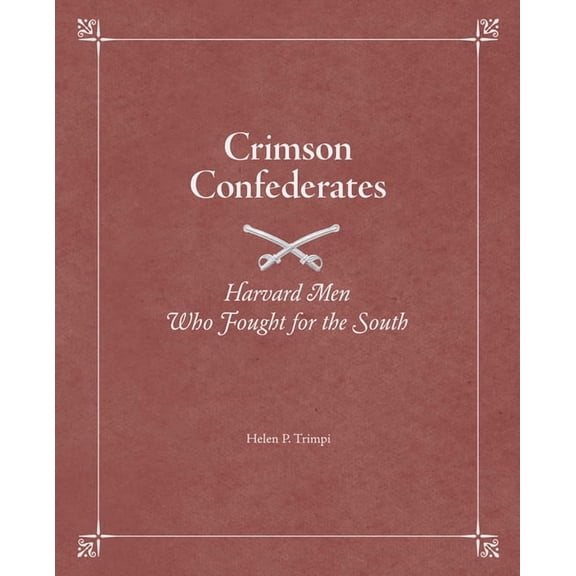 Crimson Confederates: Harvard Men Who Fought for the South, (Hardcover)