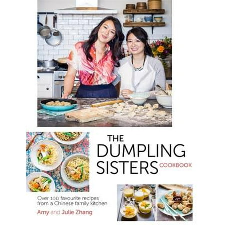 Dumpling Sisters Cookbook : Over 100 Favourite Recipes From A Chinese Family (The Best Dumpling Recipe)
