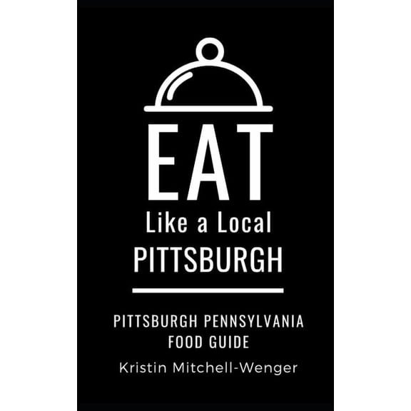 Eat Like a Local- Pennsylvania Eat Like a Local- Pittsburgh: Pittsburgh Pennsylvania Food Guide, Book 2, (Paperback)