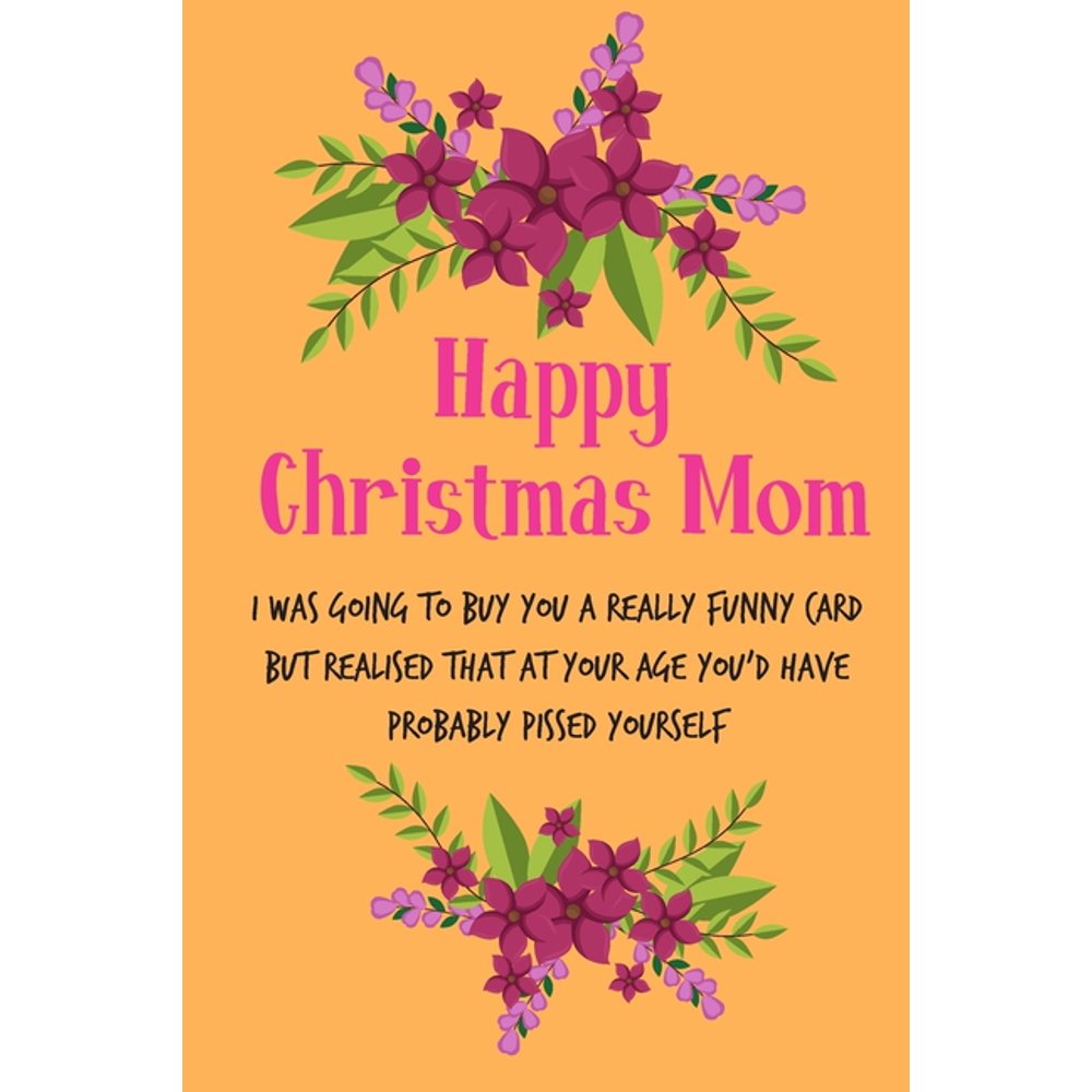Happy Christmas Mom, I Was Going To Buy You A Really Funny Card  From