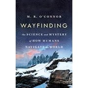 M R O'CONNOR Wayfinding : The Science and Mystery of How Humans Navigate the World (Hardcover)