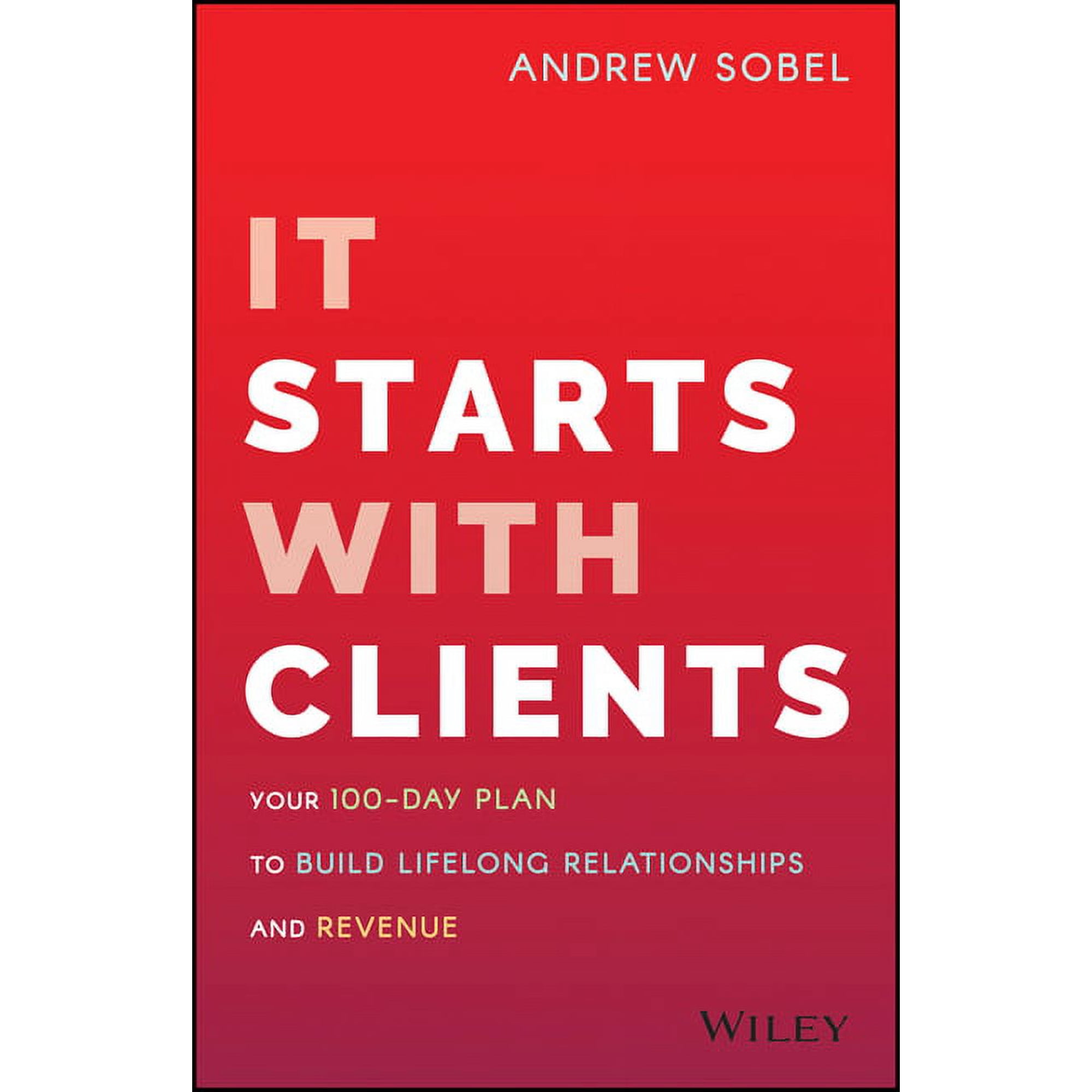 It Starts with Clients: Your 100-Day Plan to Build Lifelong Relationships and Revenue, (Hardcover)