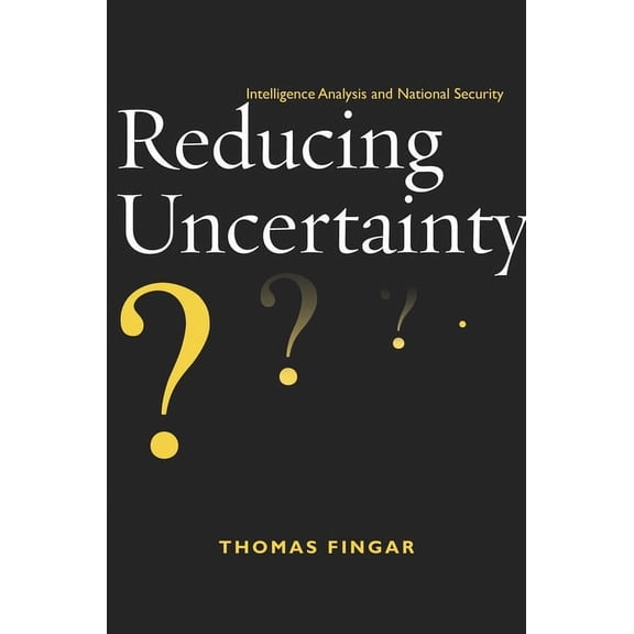 Reducing Uncertainty: Intelligence Analysis and National Security, (Paperback)