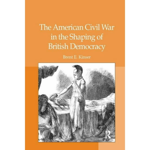 The American Civil War in the Shaping of British Democracy, (Paperback)