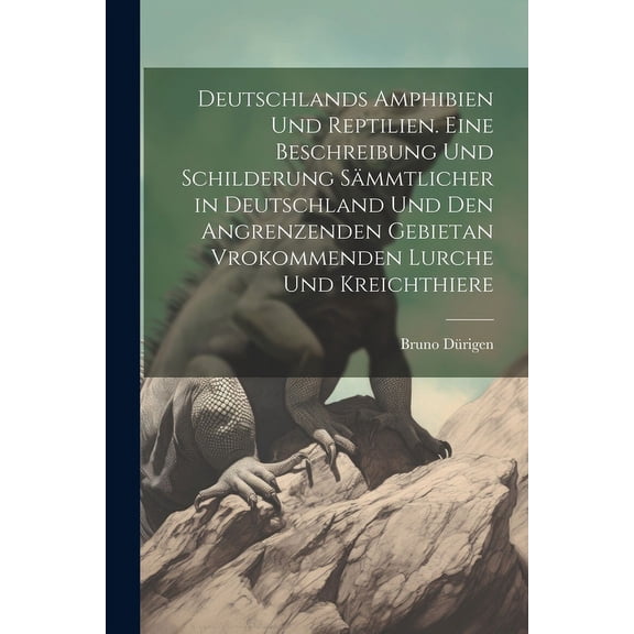 Deutschlands Amphibien und Reptilien. Eine Beschreibung und Schilderung sämmtlicher in Deutschland und den angrenzenden Gebietan vrokommenden Lurche und Kreichthiere (Paperback)