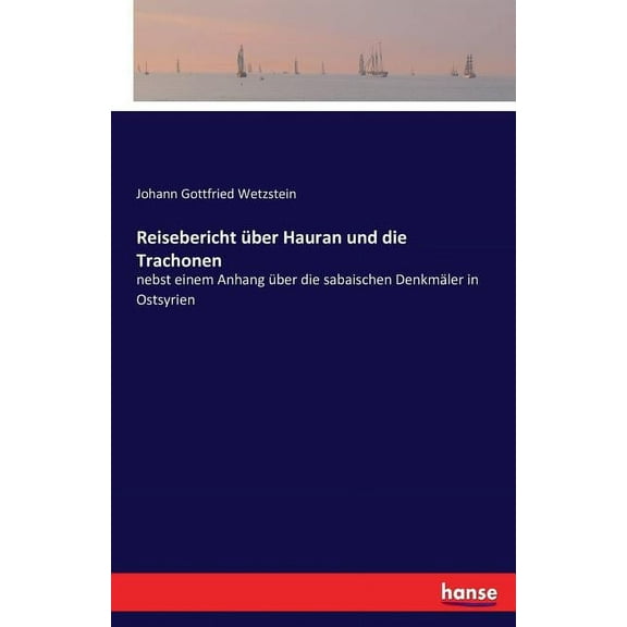 Reisebericht Ã¼ber Hauran und die Trachonen: nebst einem Anhang Ã¼ber die sabaischen DenkmÃ¤ler in Ostsyrien, (Paperback)