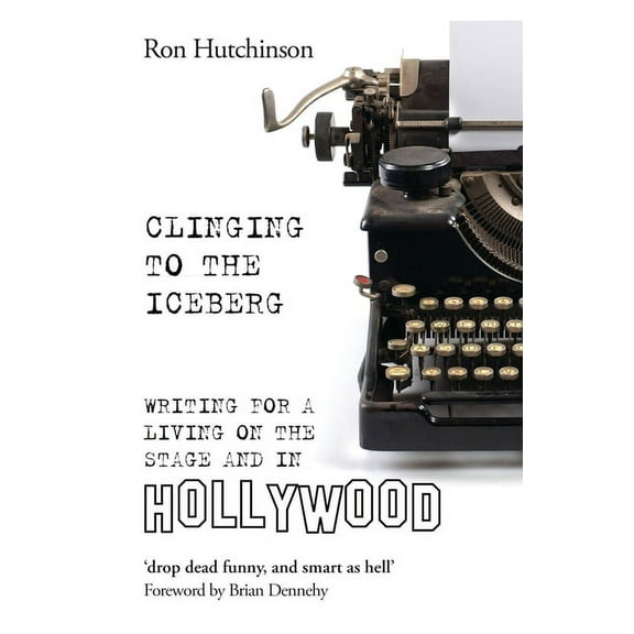 Writer's Toolkit Clinging to the Iceberg: Writing for a Living on the Stage and in Hollywood, (Paperback)