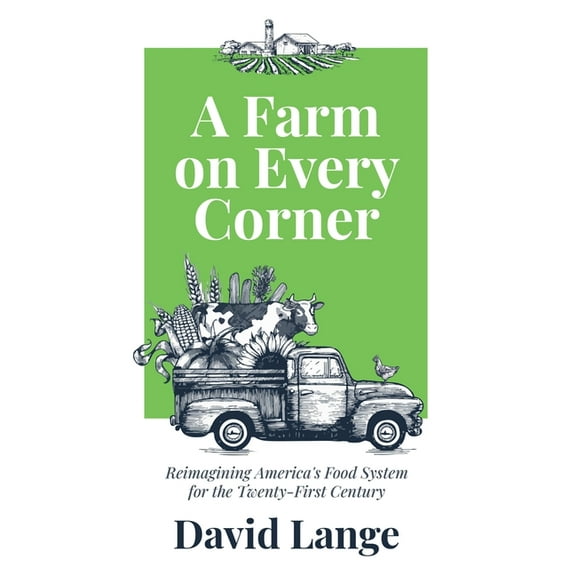 A Farm on Every Corner: Reimagining America's Food System for the Twenty-First Century, (Paperback)
