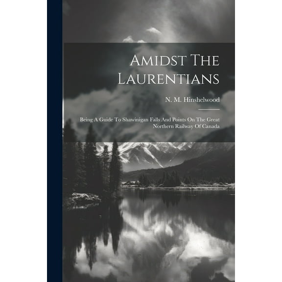 Amidst The Laurentians: Being A Guide To Shawinigan Falls And Points On The Great Northern Railway Of Canada (Paperback)