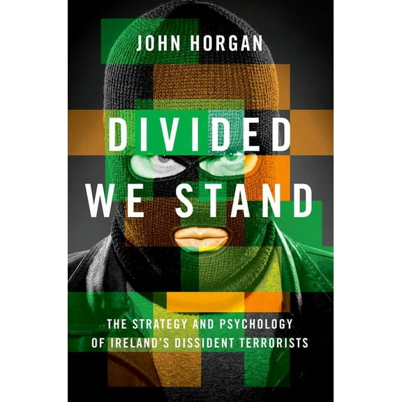 Divided We Stand: The Strategy and Psychology of Ireland's Dissident Terrorists, (Hardcover)