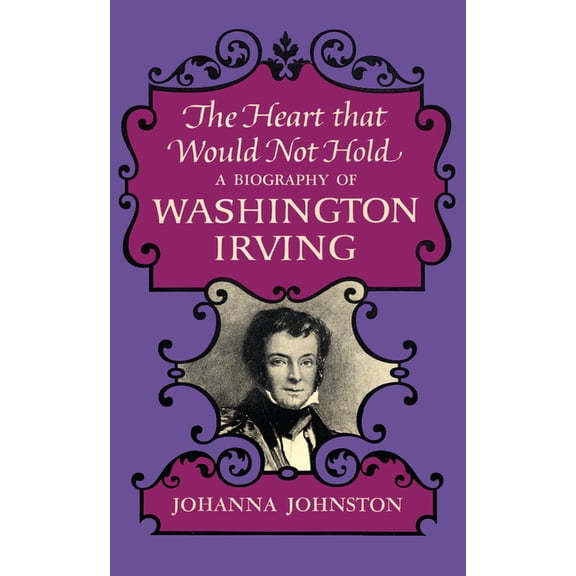 The Heart that Would Not Hold: A Biography of Washington Irving, (Hardcover)