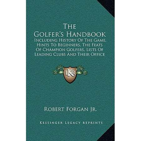 The Golfer's Handbook : Including History of the Game, Hints to Beginners, the Feats of Champion Golfers, Lists of Leading Clubs and Their Office Bearers, Etc.