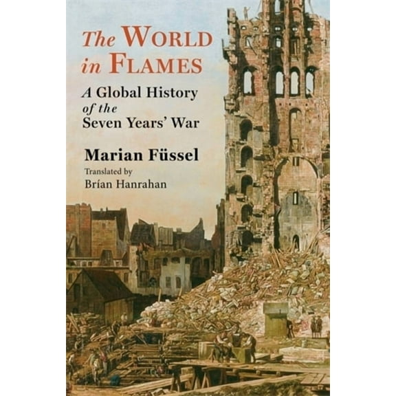 Columbia Studies in International and Gl The World in Flames: A Global History of the Seven Years' War, (Paperback)
