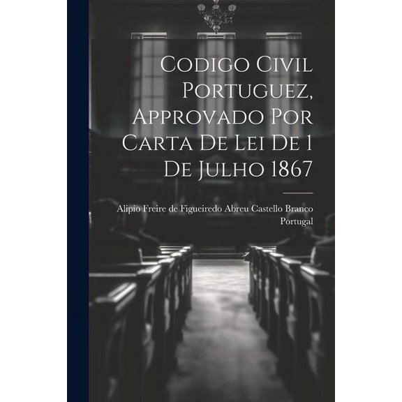 Codigo Civil Portuguez, Approvado Por Carta De Lei De 1 De Julho 1867 (Paperback)
