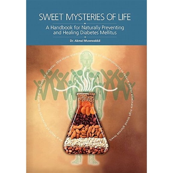 Sweet Mysteries of Life : A Handbook for Naturally Preventing and Healing Diabetes Mellitus
