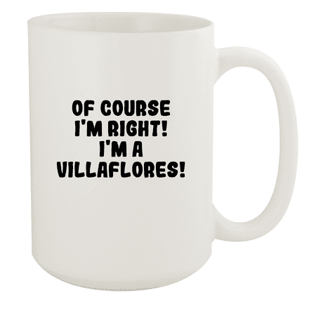

Of Course I m Right! I m A Villaflores! - Ceramic 15oz White Mug White