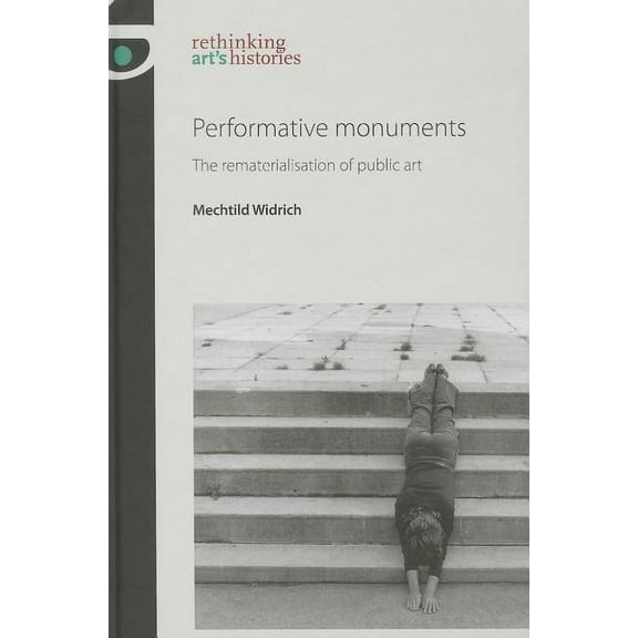 Rethinking Art's Histories Performative monuments: The rematerialisation of public art, (Paperback)