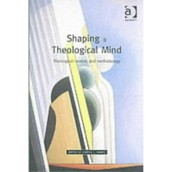 Shaping a Theological Mind: Theological Context and Methodology, (Paperback)
